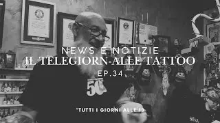NEWS E NOTIZIE | IL TELEGIORN-ALLE TATTOO EP.34