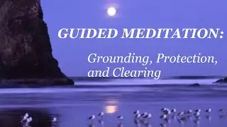 GUIDED MEDITATION: Grounding, Protecting, and Clearing. 💜💜