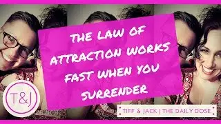 The Law of Attraction Works Fast When You Surrender | Tiff & Jack
