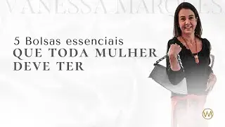 5 BOLSAS ESSENCIAIS QUE TODA MULHER DEVE TER