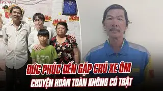 ĐỨC PHÚC ĐẾN GẶP CHÚ XE ÔM BỊ HUỶ CHUYẾN VÌ CHẠY XE CŨ: PHÁT HIỆN RA CHUYỆN HOÀN TOÀN KHÔNG CÓ THẬT