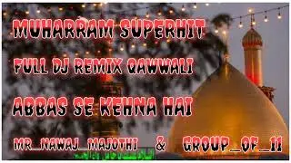 ABBAS SE KEHNA HAI FULL DJ REMIX QAWWALI MOHARRAM SUPERHIT QAWWALI GRUOP OF 11 RAJKOT