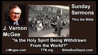 Is the Holy Spirit Being Withdrawn From the World? - J Vernon McGee - FULL Sunday Sermons