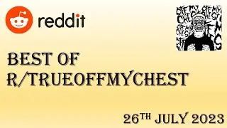 Best of Reddit's True Off My Chest - July 26th 2023 - TOP 5 POSTS TODAY