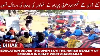 Education Under the Open Sky: Infrastructure Crisis in West Champaran Schools | MUNSIF BIHAR