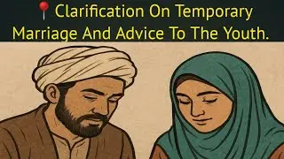 📍 Clarification On Temporary Marriage And Advice To The Youth.