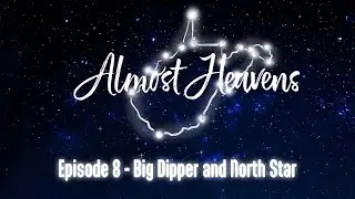 Almost Heavens Episode 8: Big Dipper and North Star