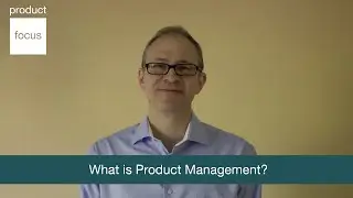 What is Product Management? | Explainer | Product Focus