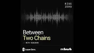 Between Two Chains Ep 3: Future of Blockchain Interoperability with Zero Knowledge (Reka, RISC Zero)