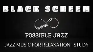 Possible Jazz Black Screen | Relaxing Jazz Music For Relax Study Work | Jazz Black Screen