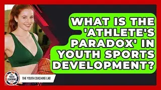 What Is The 'athlete's Paradox' In Youth Sports Development? - The Youth Coaching Lab