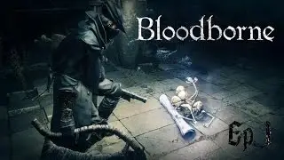 [Bloodborne] I'VE BECOME THE HUNTED! (Ep 1)