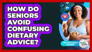 How Do Seniors Avoid Confusing Dietary Advice? - Daily Steps to Health For Seniors