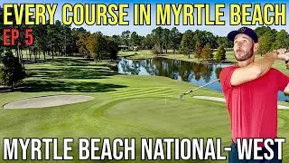 Every Course in Myrtle Beach | Myrtle Beach National - West | Back 9 | Ep. 5