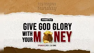 GIVE GOD GLORY WITH YOUR MONEY [Sermon with Rev. C. K. Owu]