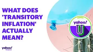 Yahoo U: What does 'transitory inflation' actually mean?