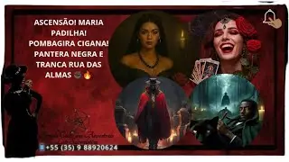 ASCENSÃO! COM MARIA PADILHA! POMBAGIRA CIGANA! PANTERA NEGRA E TRANCA RUAS DAS ALMAS ✊🏿🔥
