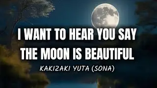 I WANT TO HEAR YOU SAY THE MOON IS BEAUTIFUL-Kakizaki Yuta (SONA)