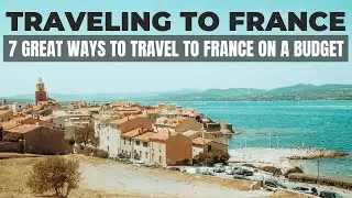 Travel Video - 7 Great Ways To Travel To France On A Budget | France Travel