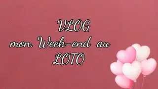 vlog , mon week end au loto