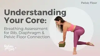 Understanding Your Core: Breathing Assessment for Rib, Diaphragm & Pelvic Floor Connection