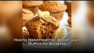 How to Make Healthier Whole Grain Muffins for Breakfast