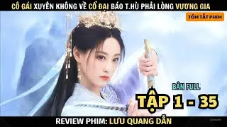 Review Phim: Lưu Quang Dẫn | Tập 1 - 35 | C&ocirc; G&aacute;i Xuy&ecirc;n Kh&ocirc;ng Về Cổ Đại V&ocirc; T&igrave;nh Phải L&ograve;ng Vương Gia