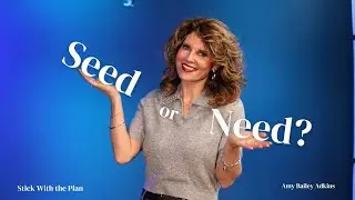 Seed Or Need? | Stick With the Plan | Amy Bailey Adkins