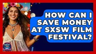 How Can I Save Money At SXSW Film Festival? - We Go To Festivals