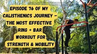 Episode 76 Of My Calisthenics Journey -The Most Effective Ring + Bar Workout for Strength & Mobility