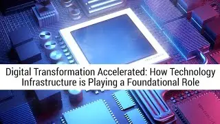 Digital Transformation Accelerated: How Technology Infrastructure is Playing a Foundational Role