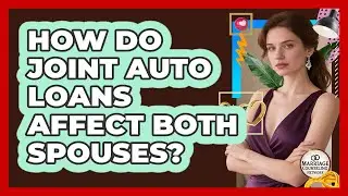 How Do Joint Auto Loans Affect Both Spouses?