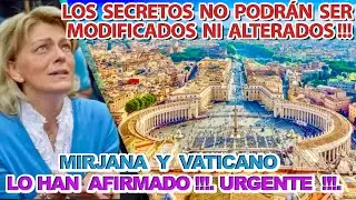 LOS SECRETOS NO PODRÁN SER MODIFICADOS NI ALTERADOS !.MIRJANA Y VATICANO LO HAN AFIRMADO!.URGENTE !.