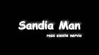 SANDIA MAN - ROSA SIENTE NERVIO