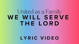 United as a Family, We Will Serve the Lord - Lyric Video