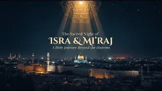 The Sacred Night of Isra & Mi’raj | A Holy Journey Beyond the Heavens