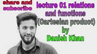 Lecture 01  Relations and functions (Cartesian product) by Danish Khan