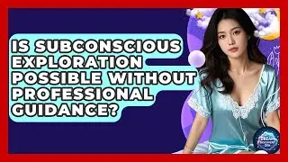 Is Subconscious Exploration Possible Without Professional Guidance? - Dream Discovery Den