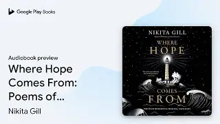 Where Hope Comes From: Poems of Resilience,&hellip; by Nikita Gill &middot; Audiobook preview