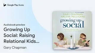 Growing Up Social: Raising Relational Kids in a&hellip; by Gary Chapman &middot; Audiobook preview