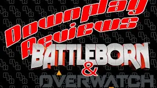 Downplay Reviews - Battleborn & Overwatch