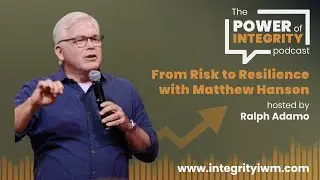 From Risk to Resilience | Matthew Hanson | The Power of Integrity Podcast