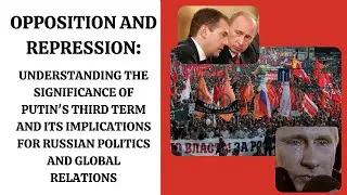 Opposition and Repression: Understanding the Significance of Putin's Third Term and its Implications