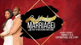 Suddenly Marriage Podcast Ep 2.3: The Journey to a Supernatural Love Story Part 1
