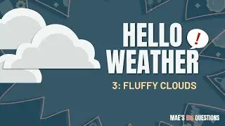 Ep 3: Hello Weather! Fluffy Clouds | Mae's BIG Questions
