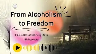 From Alcoholism to Freedom: Mike&rsquo;s Honest Sobriety Story (AA Recovery)