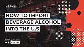The Steps to&nbsp;Import Alcohol&nbsp;Into the U.S. Market
