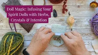 Doll Magic: Infusing Your Spirit Dolls with Herbs, Crystals & Intention