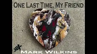 One Last Time, My Friend  Mark Wilkins original circa now