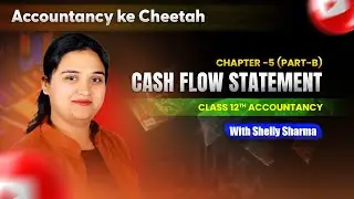 CH - 5 || L - 9 || Part B || CASH FLOW STATEMENT || CLASS 12th || SHELLY SHARMA MAM ||